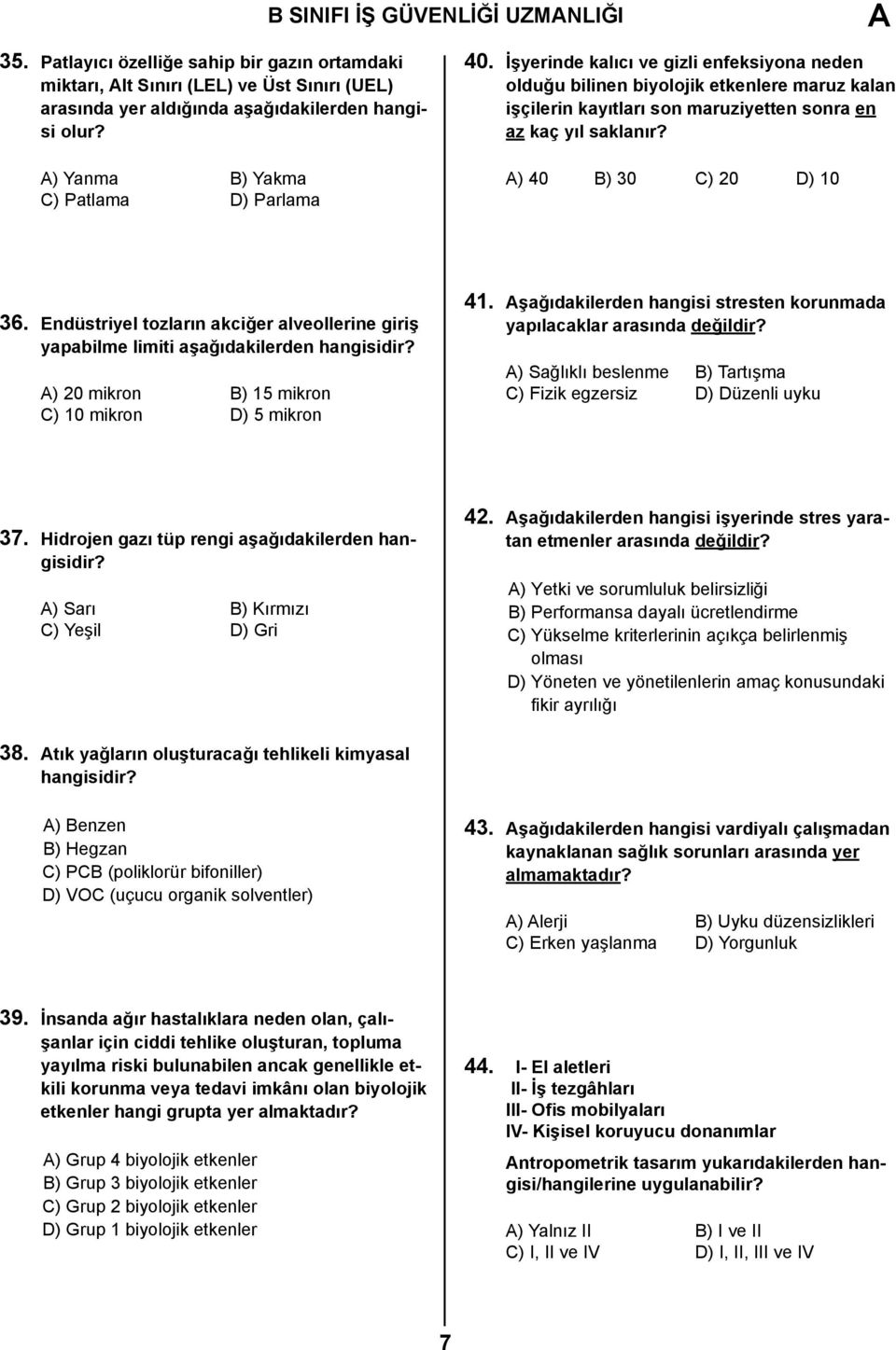 İşyerinde kalıcı ve gizli enfeksiyona neden olduğu bilinen biyolojik etkenlere maruz kalan işçilerin kayıtları son maruziyetten sonra en az kaç yıl saklanır? A) 40 B) 30 C) 20 D) 10 36.