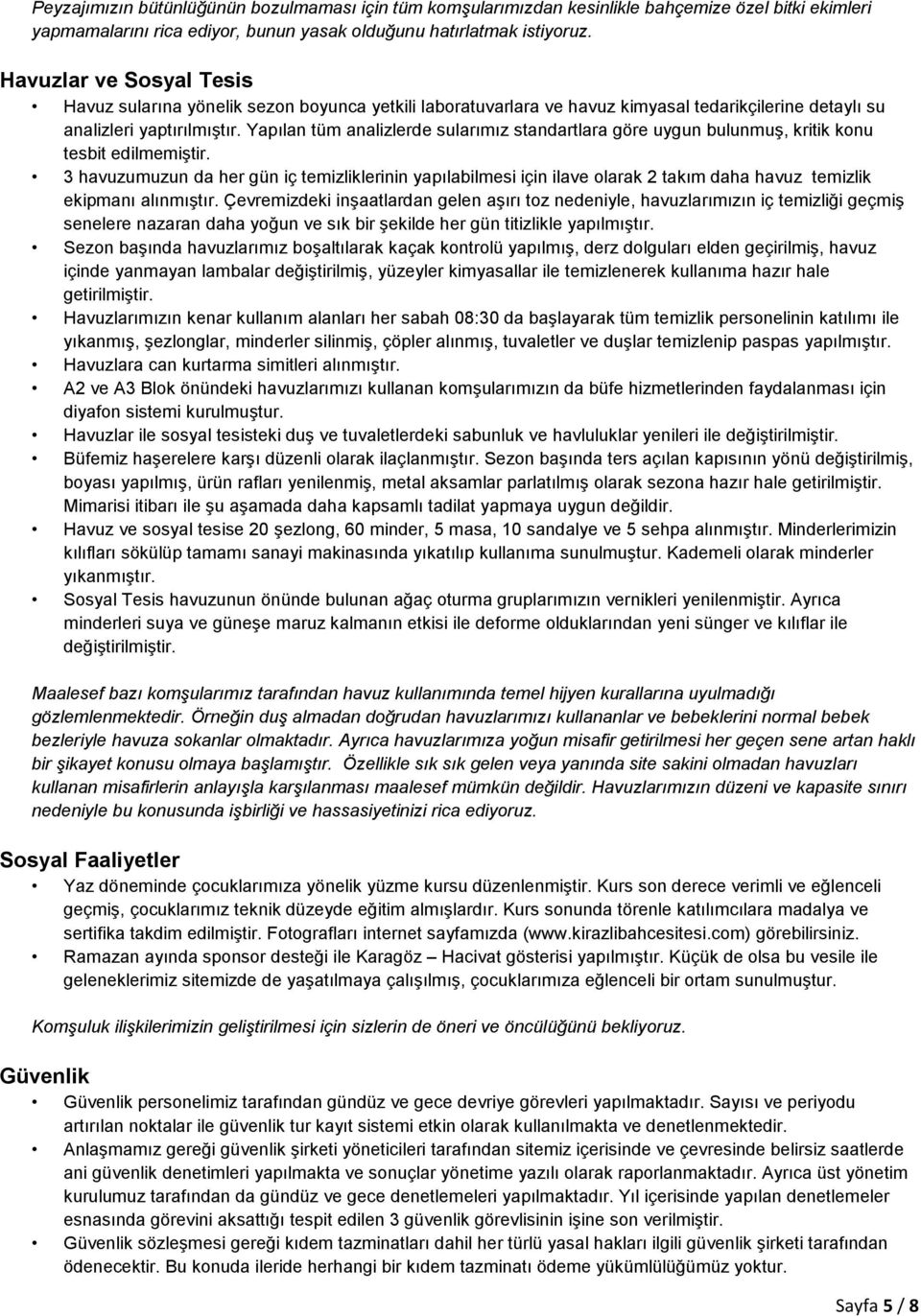 Yapılan tüm analizlerde sularımız standartlara göre uygun bulunmuş, kritik konu tesbit edilmemiştir.