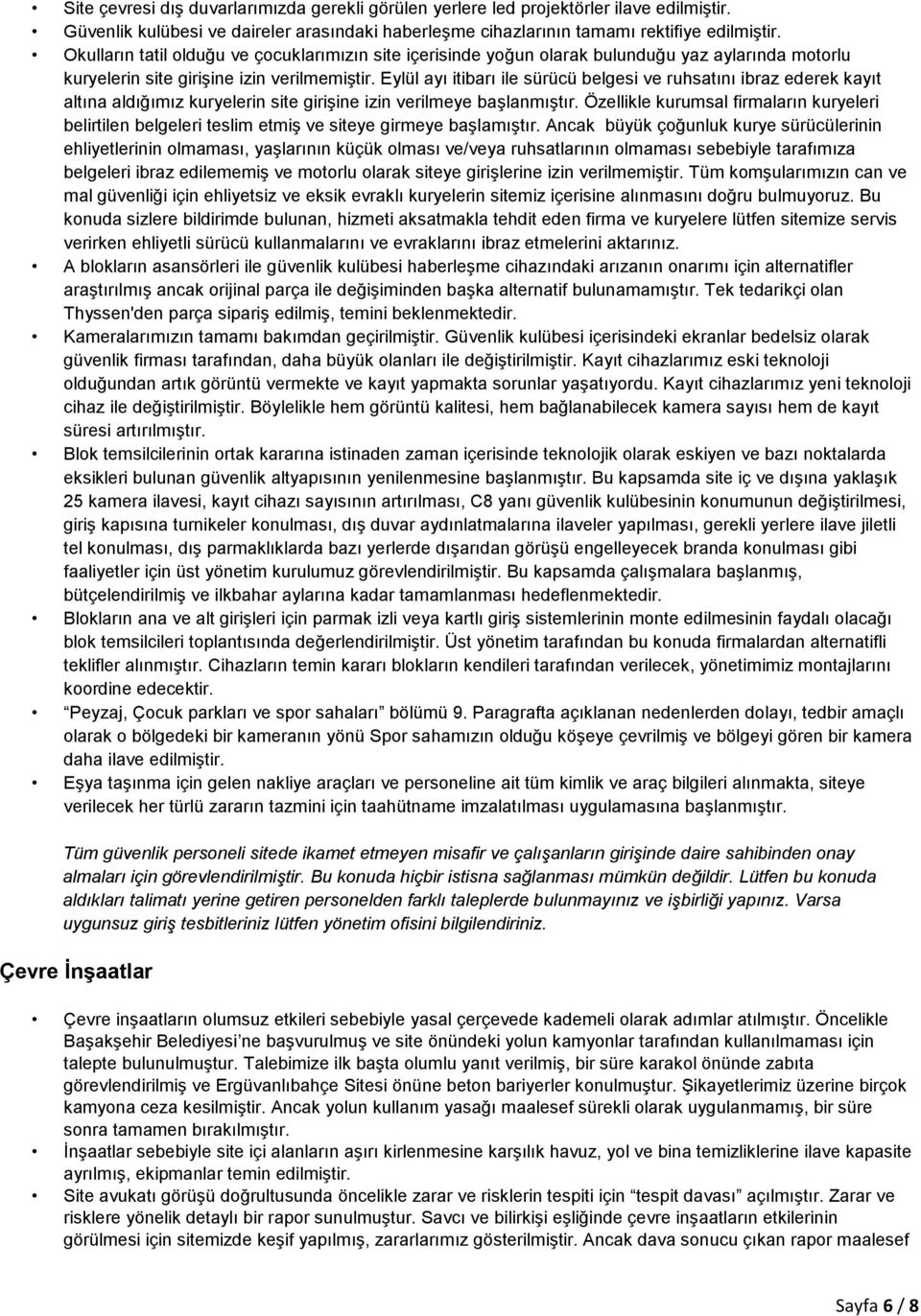 Eylül ayı itibarı ile sürücü belgesi ve ruhsatını ibraz ederek kayıt altına aldığımız kuryelerin site girişine izin verilmeye başlanmıştır.