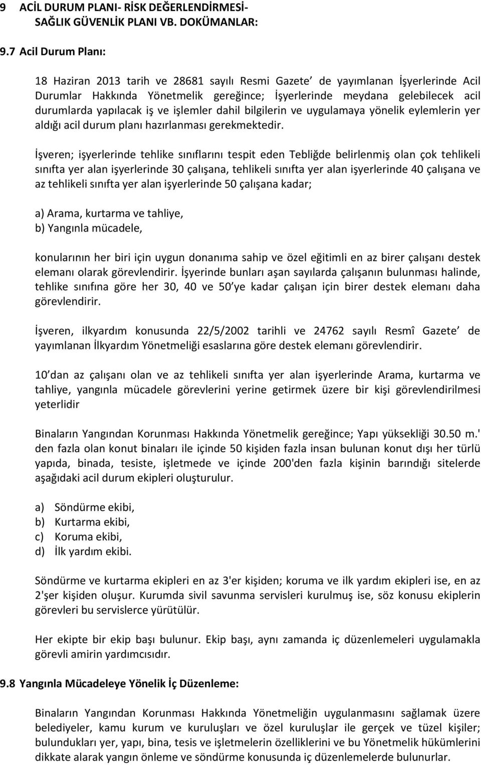 yapılacak iş ve işlemler dahil bilgilerin ve uygulamaya yönelik eylemlerin yer aldığı acil durum planı hazırlanması gerekmektedir.