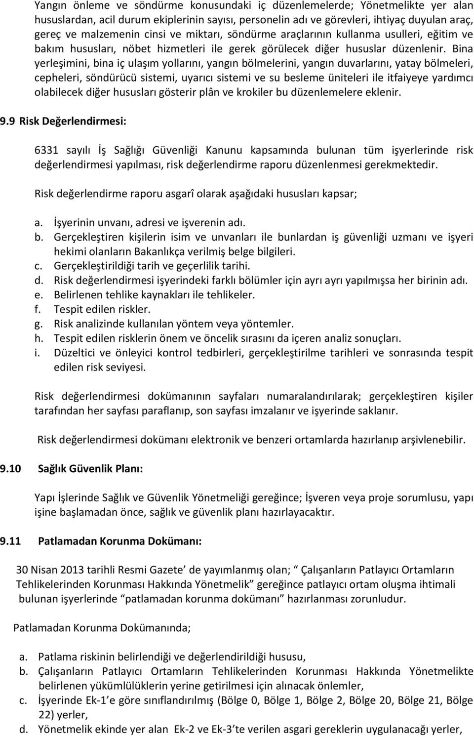 Bina yerleşimini, bina iç ulaşım yollarını, yangın bölmelerini, yangın duvarlarını, yatay bölmeleri, cepheleri, söndürücü sistemi, uyarıcı sistemi ve su besleme üniteleri ile itfaiyeye yardımcı