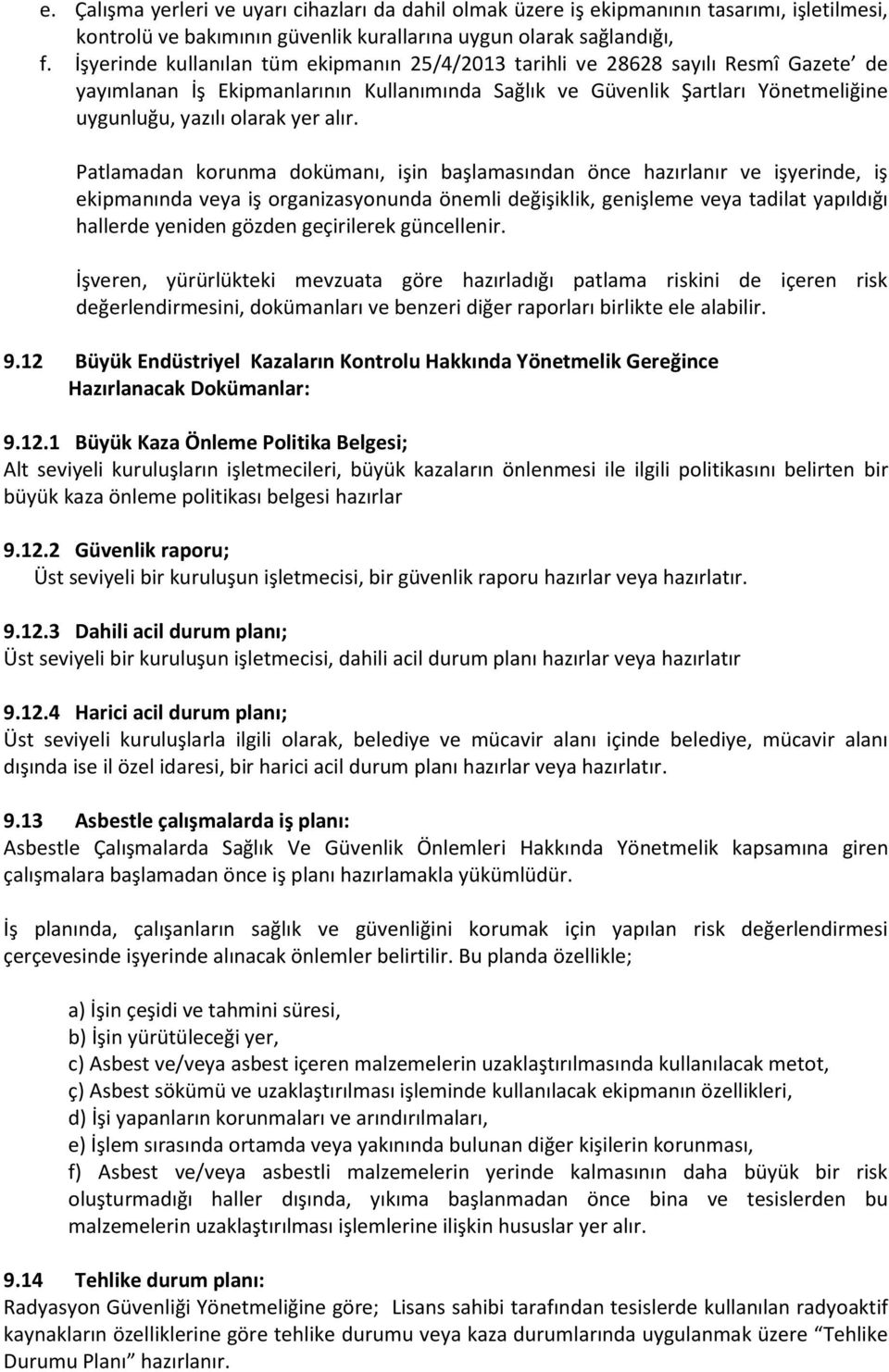 alır. Patlamadan korunma dokümanı, işin başlamasından önce hazırlanır ve işyerinde, iş ekipmanında veya iş organizasyonunda önemli değişiklik, genişleme veya tadilat yapıldığı hallerde yeniden gözden