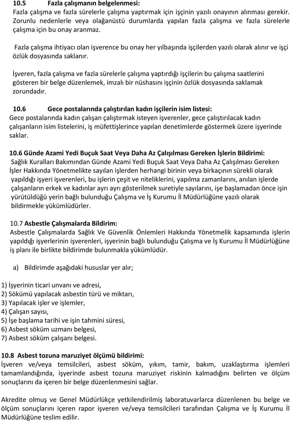 Fazla çalışma ihtiyacı olan işverence bu onay her yılbaşında işçilerden yazılı olarak alınır ve işçi özlük dosyasında saklanır.