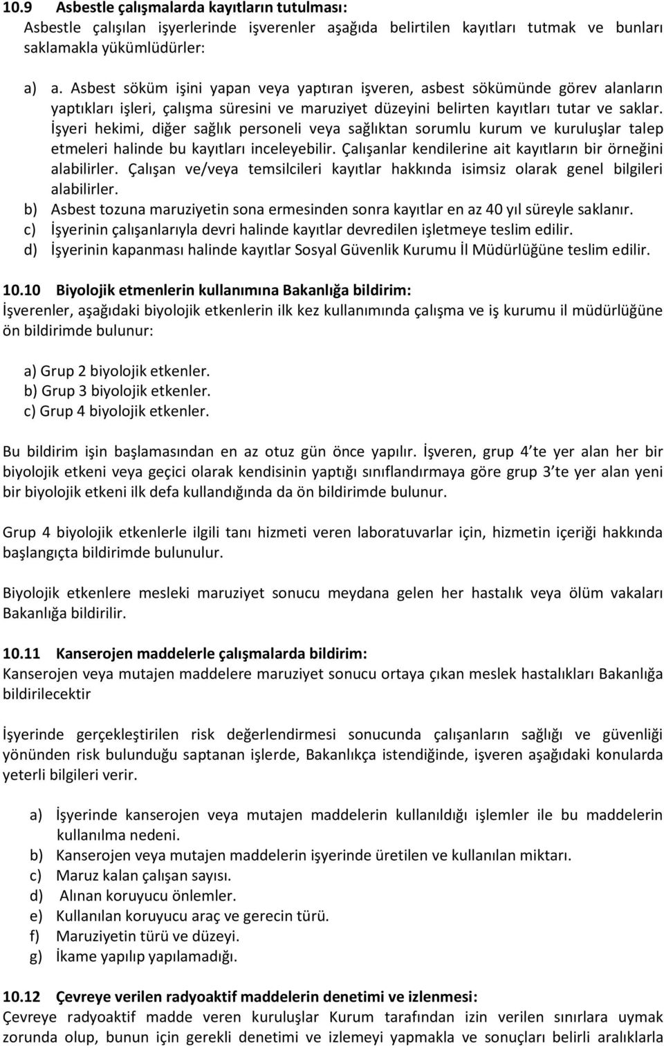 İşyeri hekimi, diğer sağlık personeli veya sağlıktan sorumlu kurum ve kuruluşlar talep etmeleri halinde bu kayıtları inceleyebilir. Çalışanlar kendilerine ait kayıtların bir örneğini alabilirler.