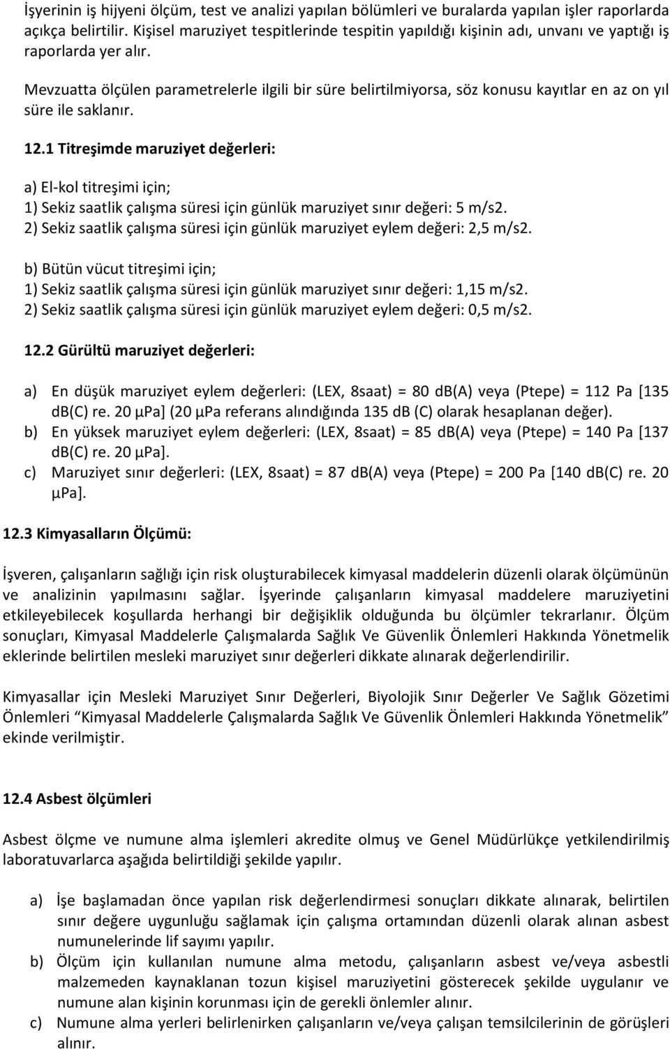 Mevzuatta ölçülen parametrelerle ilgili bir süre belirtilmiyorsa, söz konusu kayıtlar en az on yıl süre ile saklanır. 12.