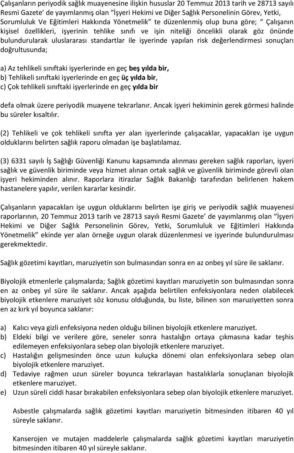 standartlar ile işyerinde yapılan risk değerlendirmesi sonuçları doğrultusunda; a) Az tehlikeli sınıftaki işyerlerinde en geç beş yılda bir, b) Tehlikeli sınıftaki işyerlerinde en geç üç yılda bir,