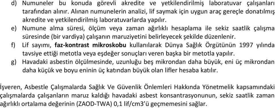 e) Numune alma süresi, ölçüm veya zaman ağırlıklı hesaplama ile sekiz saatlik çalışma süresinde (bir vardiya) çalışanın maruziyetini belirleyecek şekilde düzenlenir.