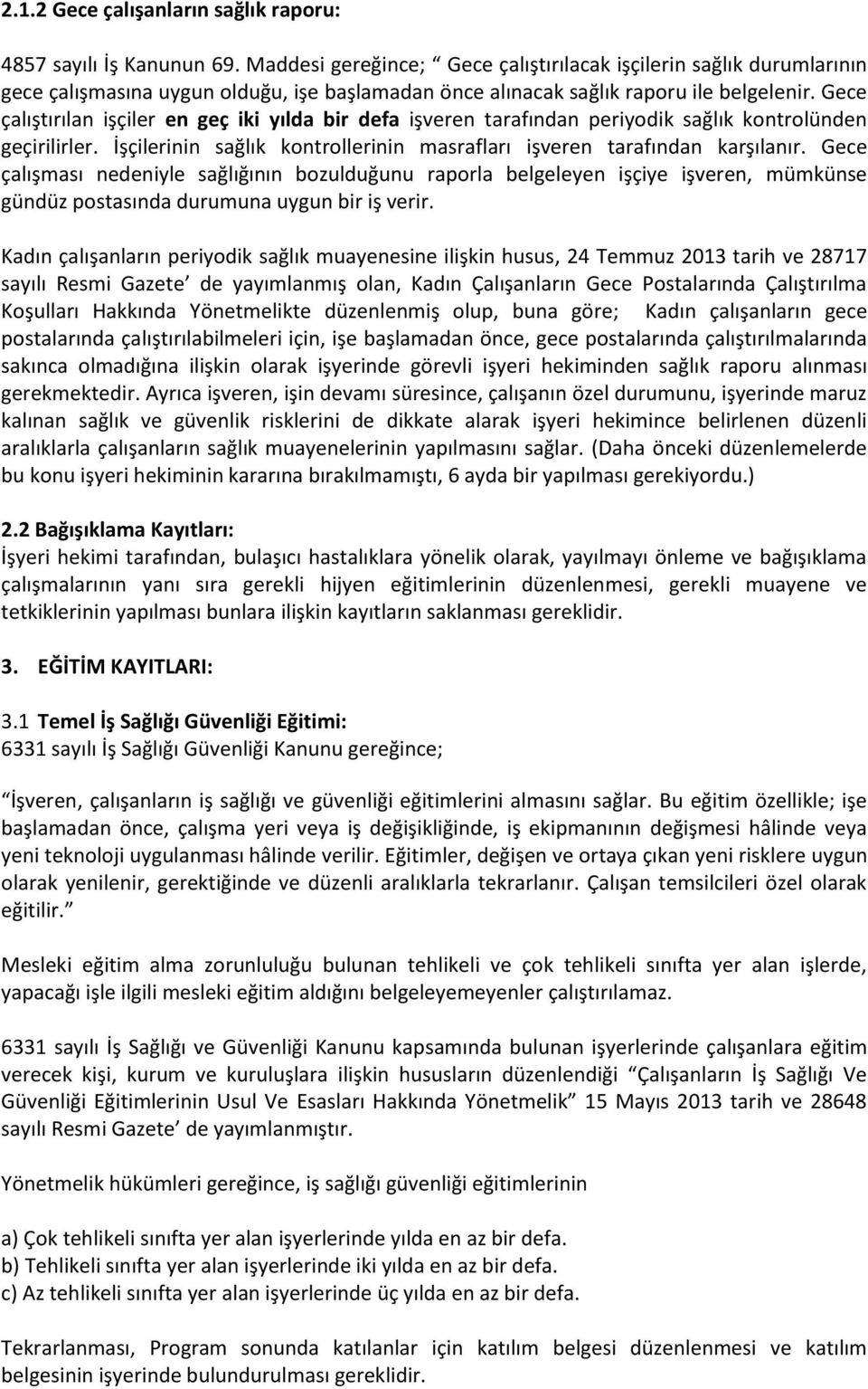 Gece çalıştırılan işçiler en geç iki yılda bir defa işveren tarafından periyodik sağlık kontrolünden geçirilirler. İşçilerinin sağlık kontrollerinin masrafları işveren tarafından karşılanır.