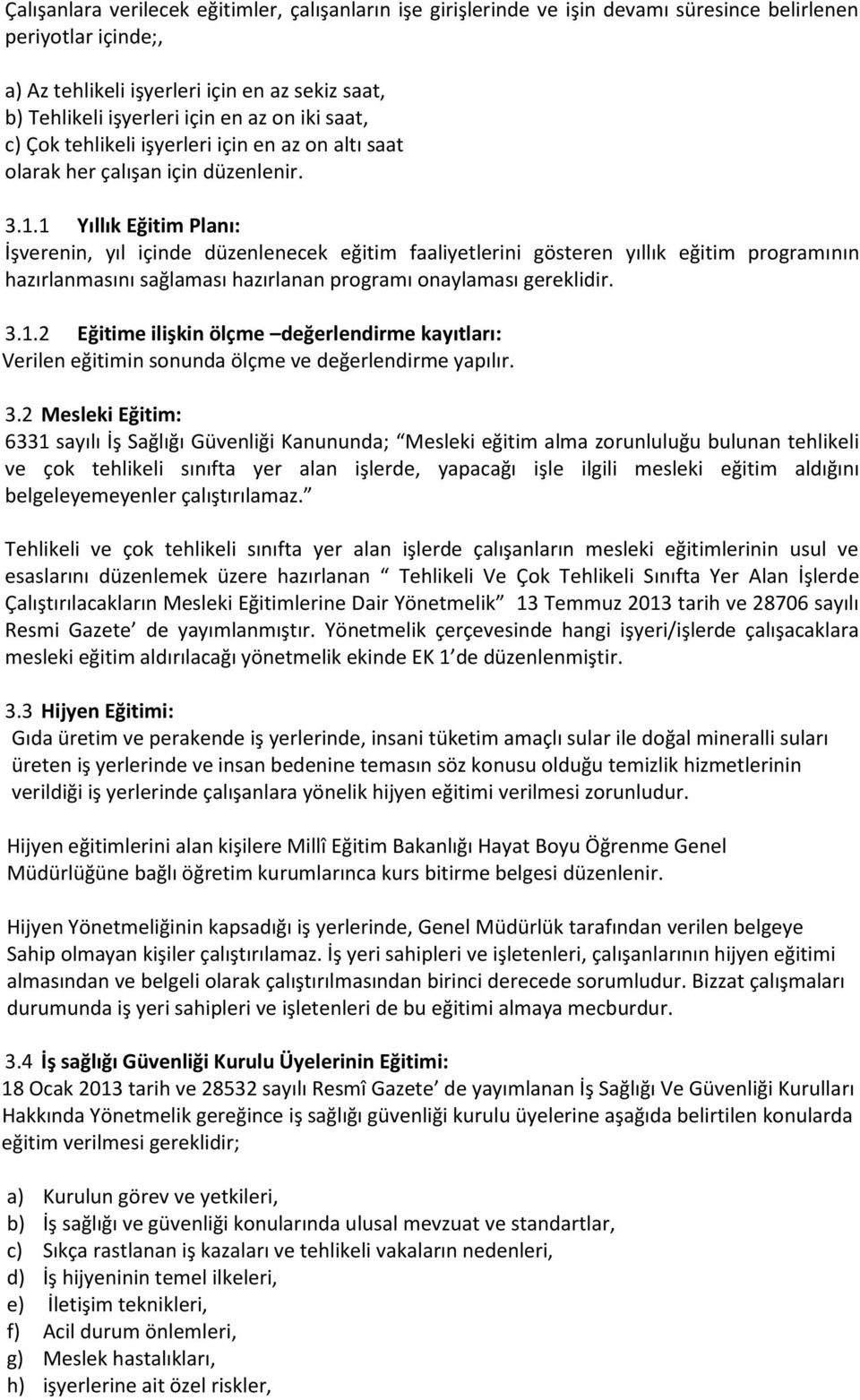 1 Yıllık Eğitim Planı: İşverenin, yıl içinde düzenlenecek eğitim faaliyetlerini gösteren yıllık eğitim programının hazırlanmasını sağlaması hazırlanan programı onaylaması gereklidir. 3.1.2 Eğitime ilişkin ölçme değerlendirme kayıtları: Verilen eğitimin sonunda ölçme ve değerlendirme yapılır.