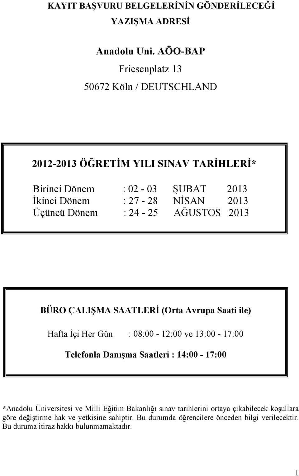 Üçüncü Dönem : 24-25 AĞUSTOS 2013 BÜRO ÇALIŞMA SAATLERİ (Orta Avrupa Saati ile) Hafta İçi Her Gün : 08:00-12:00 ve 13:00-17:00 Telefonla Danışma Saatleri :