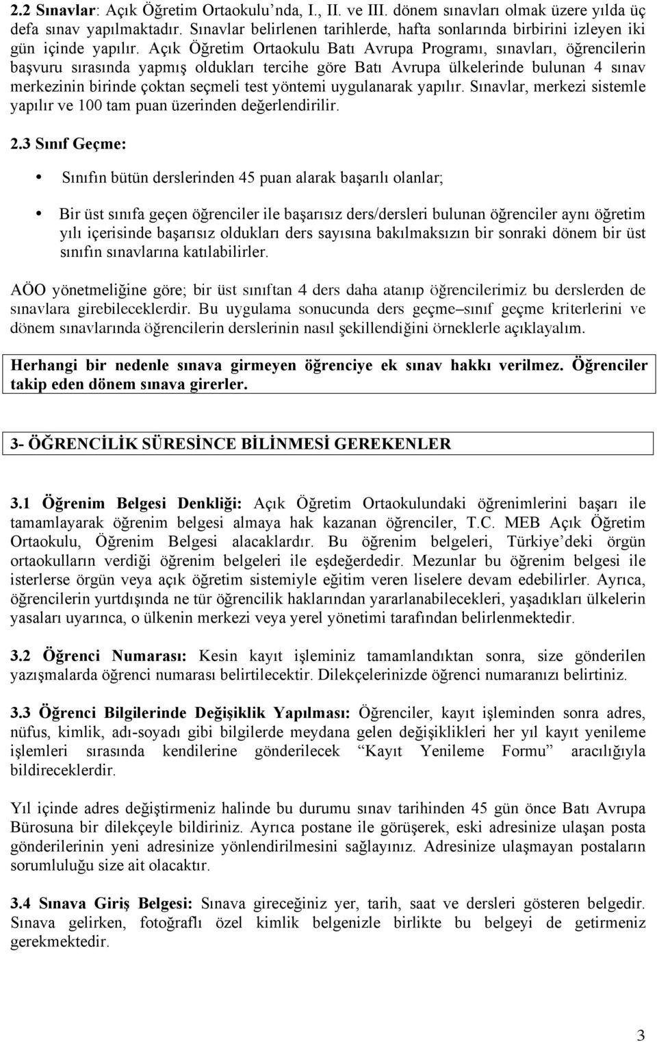 Açık Öğretim Ortaokulu Batı Avrupa Programı, sınavları, öğrencilerin başvuru sırasında yapmış oldukları tercihe göre Batı Avrupa ülkelerinde bulunan 4 sınav merkezinin birinde çoktan seçmeli test