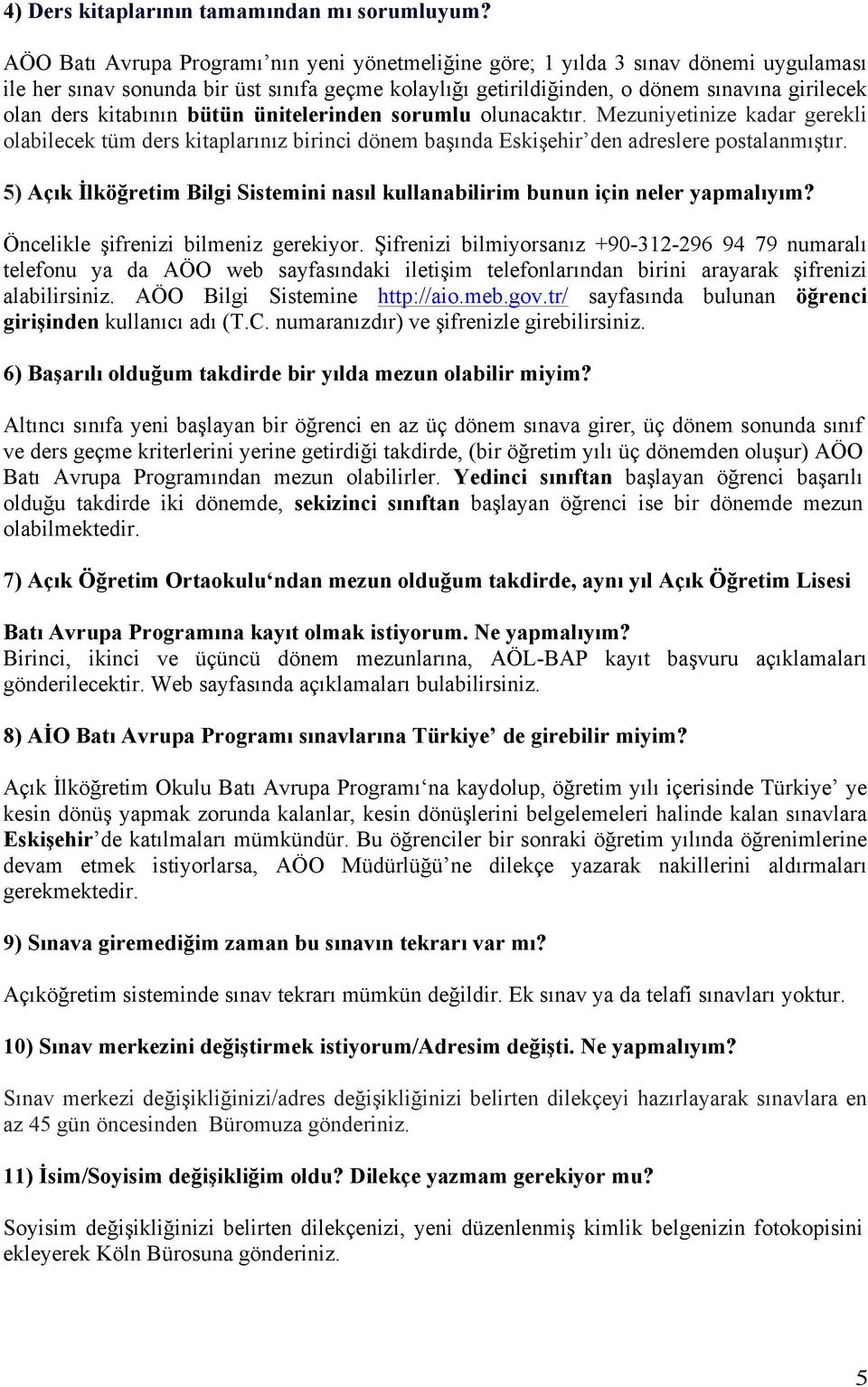 kitabının bütün ünitelerinden sorumlu olunacaktır. Mezuniyetinize kadar gerekli olabilecek tüm ders kitaplarınız birinci dönem başında Eskişehir den adreslere postalanmıştır.