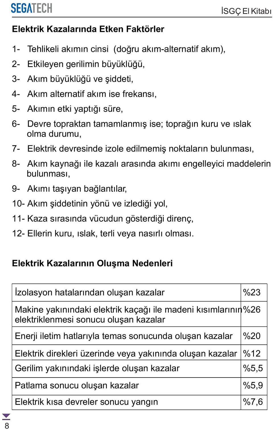 akýmý engelleyici maddelerin bulunmasý, 9- Akýmý taþýyan baðlantýlar, 10- Akým þiddetinin yönü ve izlediði yol, 11- Kaza sýrasýnda vücudun gösterdiði direnç, 12- Ellerin kuru, ýslak, terli veya