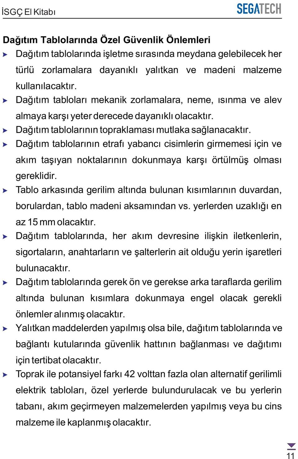 Daðýtým tablolarýnýn etrafý yabancý cisimlerin girmemesi için ve akým taþýyan noktalarýnýn dokunmaya karþý örtülmüþ olmasý gereklidir.