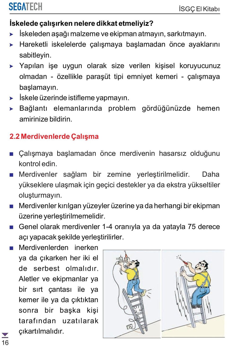 Baðlantý elemanlarýnda problem gördüðünüzde hemen amirinize bildirin. 2.2 Merdivenlerde Çalýþma 16 Çalýþmaya baþlamadan önce merdivenin hasarsýz olduðunu kontrol edin.