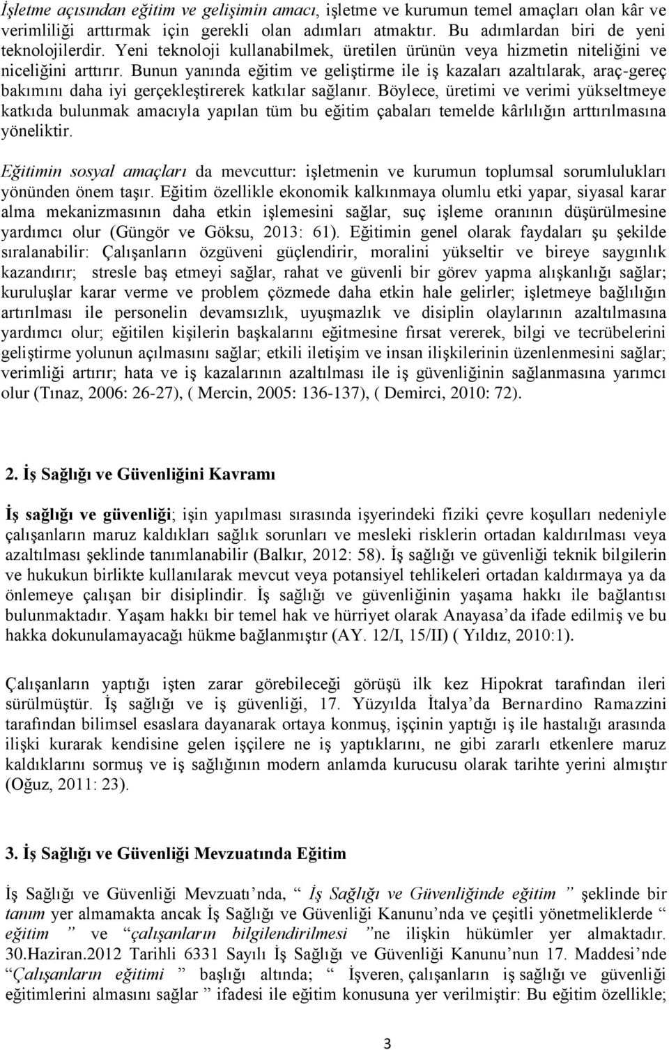 Bunun yanında eğitim ve geliştirme ile iş kazaları azaltılarak, araç-gereç bakımını daha iyi gerçekleştirerek katkılar sağlanır.