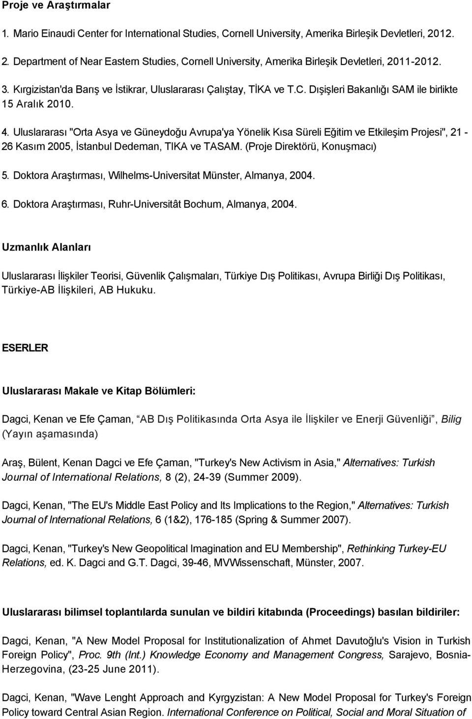 4. Uluslararası "Orta Asya ve Güneydoğu Avrupa'ya Yönelik Kısa Süreli Eğitim ve Etkileşim Projesi", 21-26 Kasım 2005, İstanbul Dedeman, TIKA ve TASAM. (Proje Direktörü, Konuşmacı) 5.