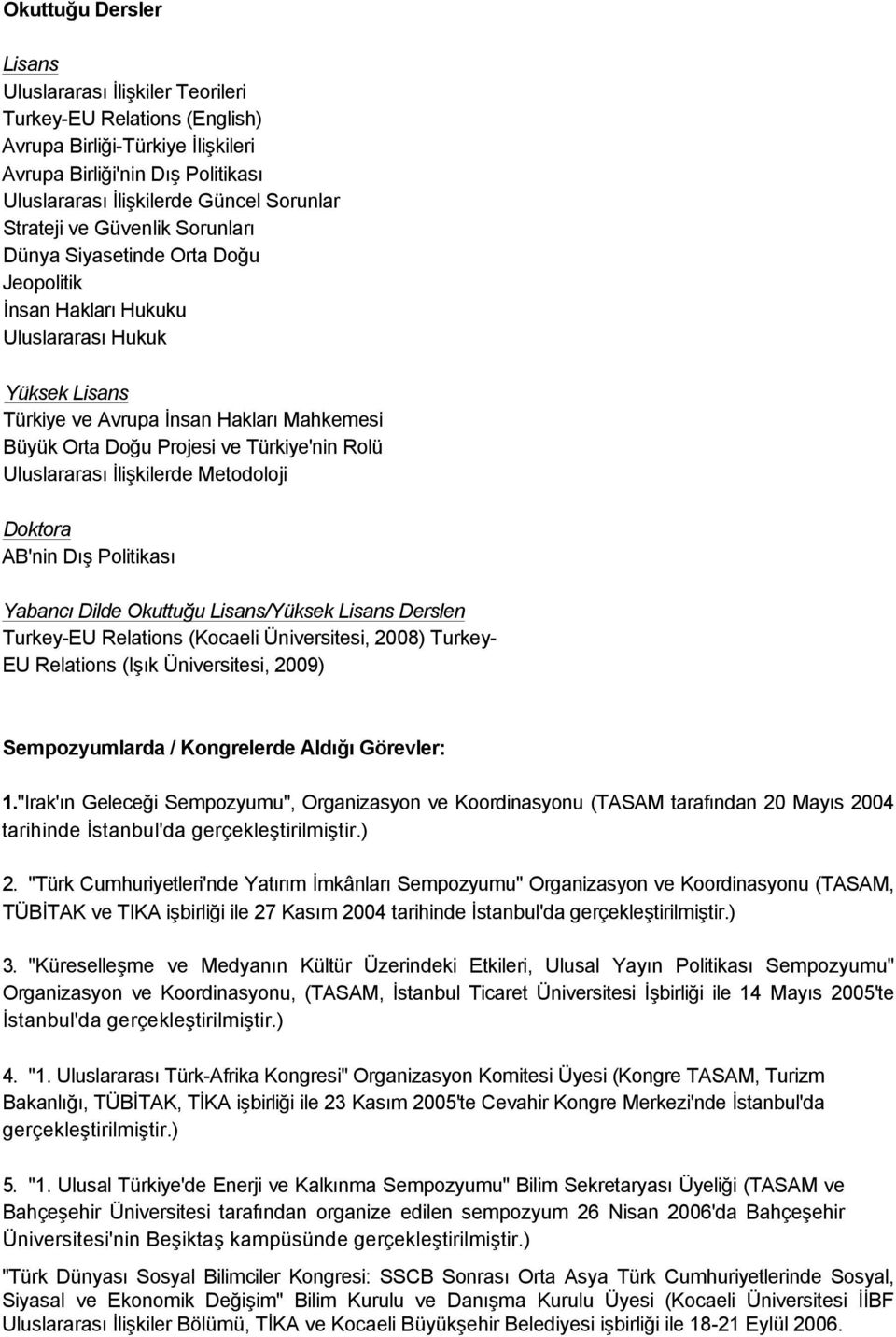 Türkiye'nin Rolü Uluslararası İlişkilerde Metodoloji Doktora AB'nin Dış Politikası Yabancı Dilde Okuttuğu Lisans/Yüksek Lisans Derslen Turkey-EU Relations (Kocaeli Üniversitesi, 2008) Turkey- EU