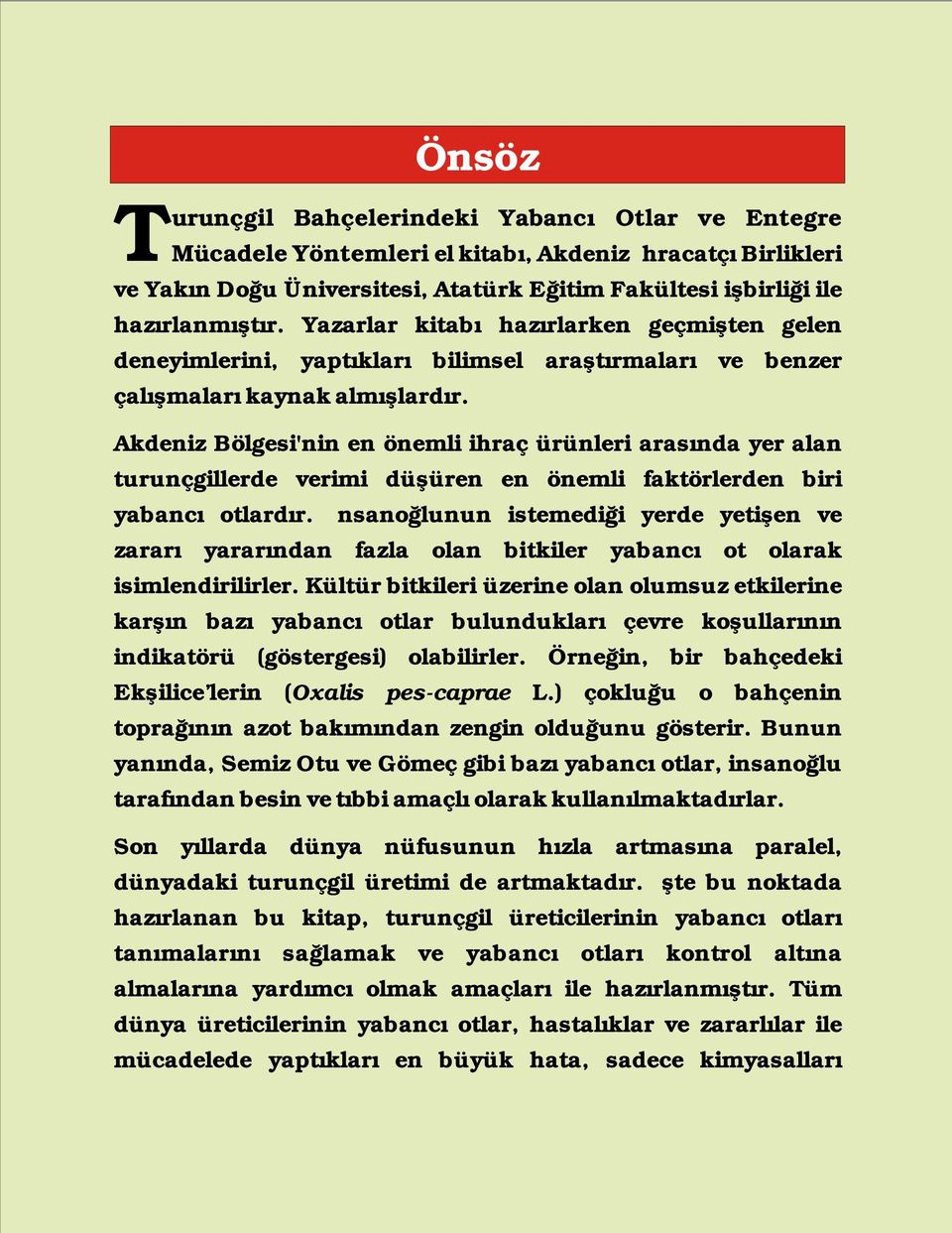 Akdeniz Bölgesi'nin en önemli ihraç ürünleri arasında yer alan turunçgillerde verimi düşüren en önemli faktörlerden biri yabancı otlardır.