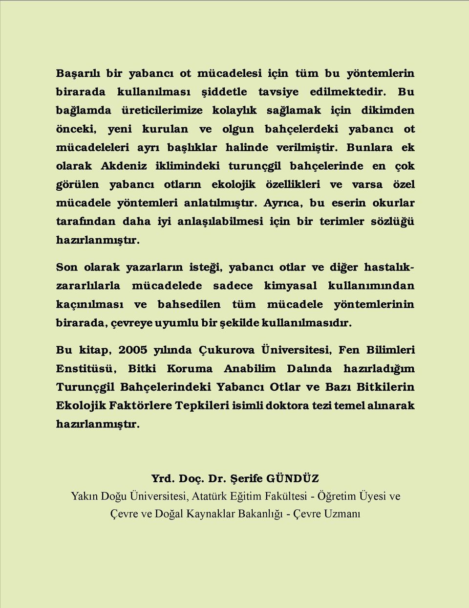 Bunlara ek olarak Akdeniz iklimindeki turunçgil bahçelerinde en çok görülen yabancı otların ekolojik özellikleri ve varsa özel mücadele yöntemleri anlatılmıştır.