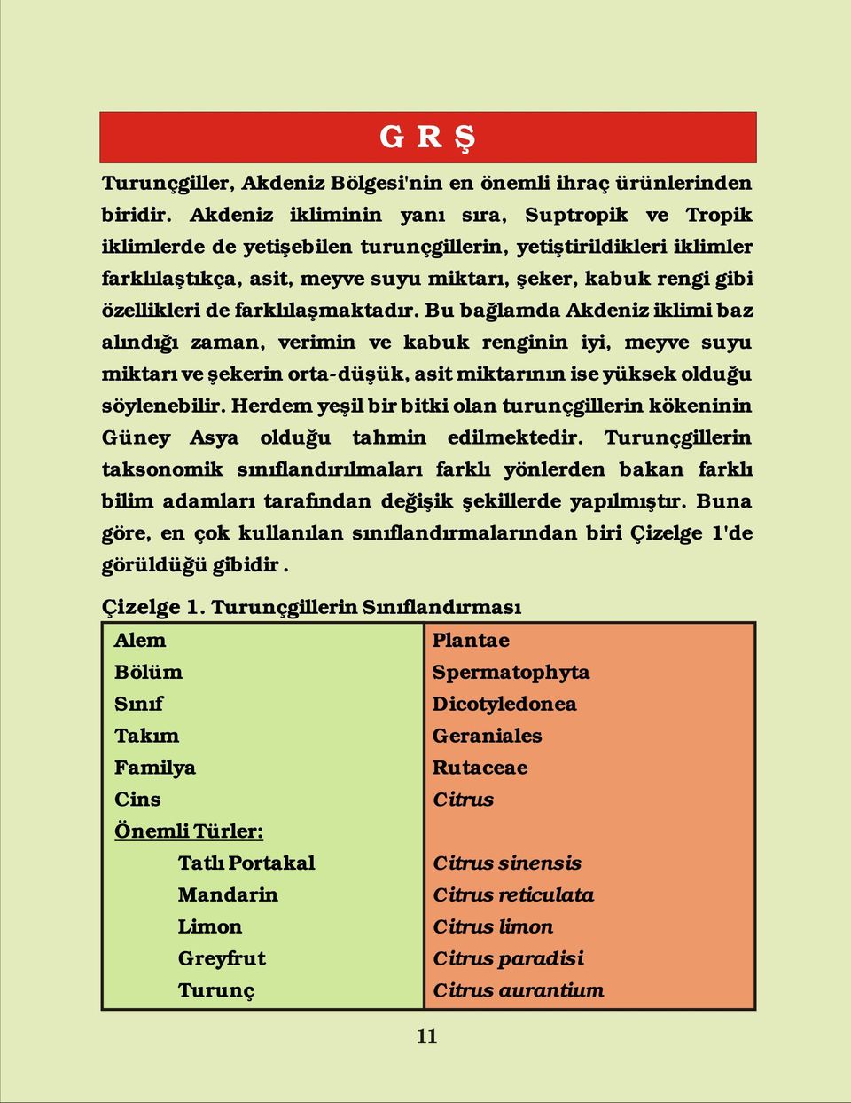 farklılaşmaktadır. Bu bağlamda Akdeniz iklimi baz alındığı zaman, verimin ve kabuk renginin iyi, meyve suyu miktarı ve şekerin orta-düşük, asit miktarının ise yüksek olduğu söylenebilir.