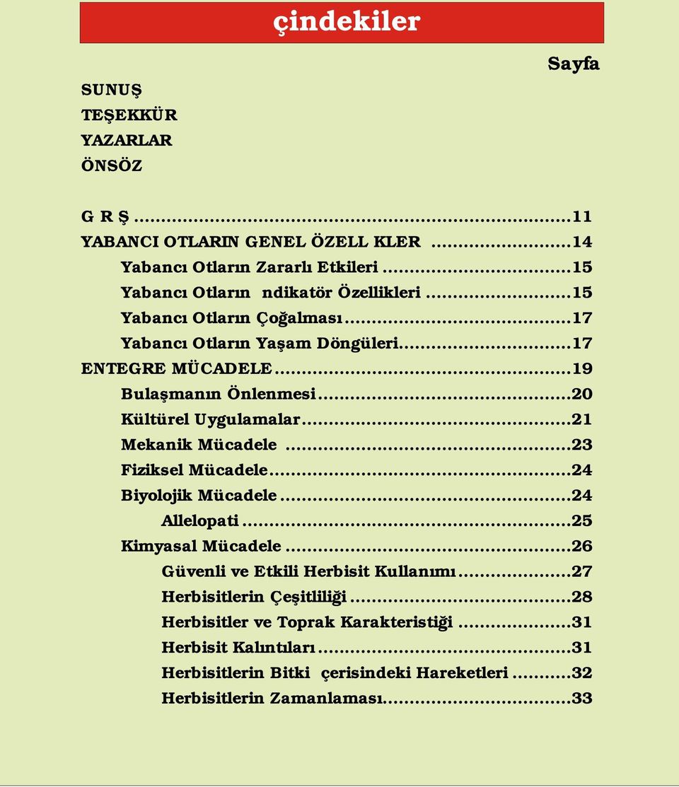 ..20 Kültürel Uygulamalar...21 Mekanik Mücadele...23 Fiziksel Mücadele...24 Biyolojik Mücadele...24 Allelopati...25 Kimyasal Mücadele.