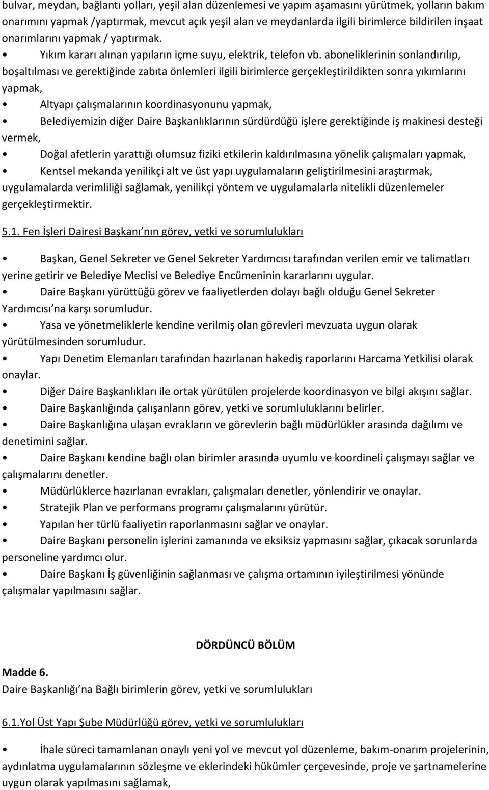 aboneliklerinin sonlandırılıp, boşaltılması ve gerektiğinde zabıta önlemleri ilgili birimlerce gerçekleştirildikten sonra yıkımlarını yapmak, Altyapı çalışmalarının koordinasyonunu yapmak,