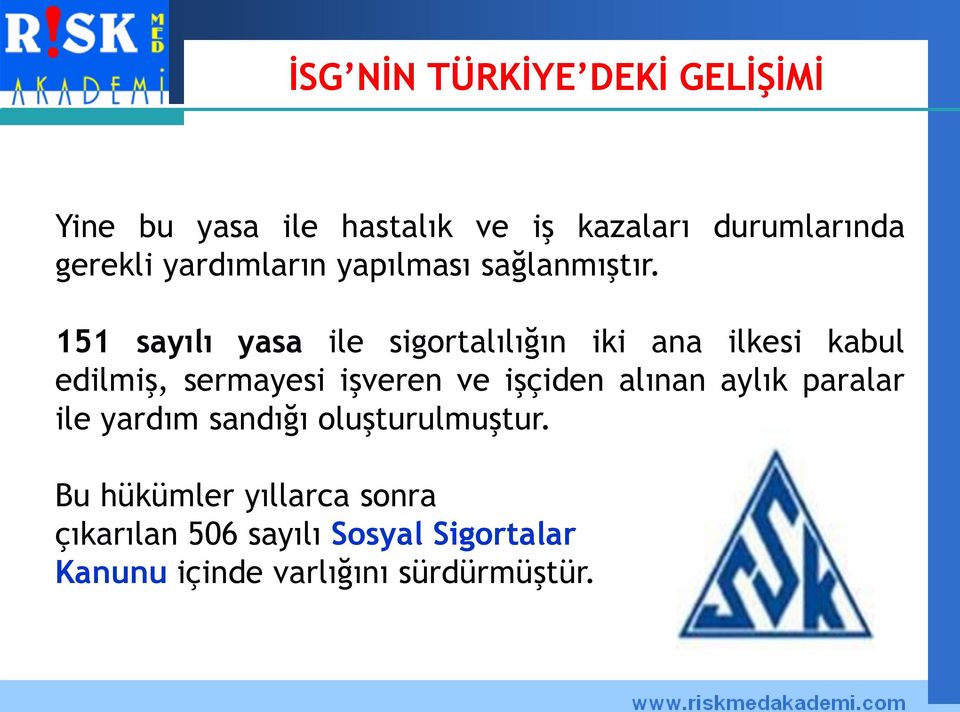 151 sayılı yasa ile sigortalılığın iki ana ilkesi kabul edilmiş, sermayesi işveren ve işçiden