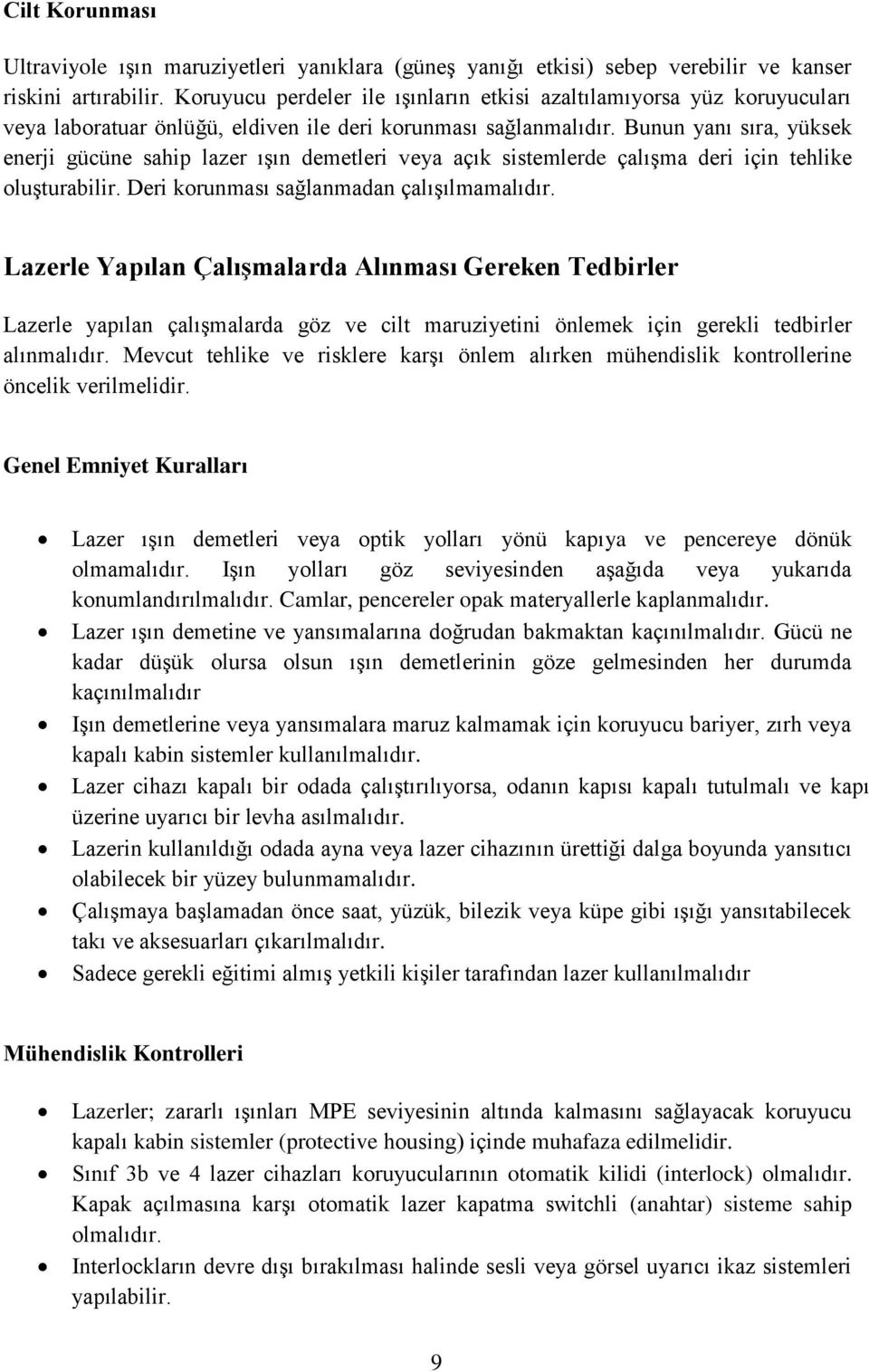 Bunun yanı sıra, yüksek enerji gücüne sahip lazer ışın demetleri veya açık sistemlerde çalışma deri için tehlike oluşturabilir. Deri korunması sağlanmadan çalışılmamalıdır.