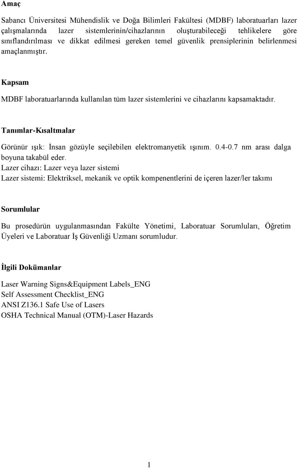 Tanımlar-Kısaltmalar Görünür ışık: İnsan gözüyle seçilebilen elektromanyetik ışınım. 0.4-0.7 nm arası dalga boyuna takabül eder.