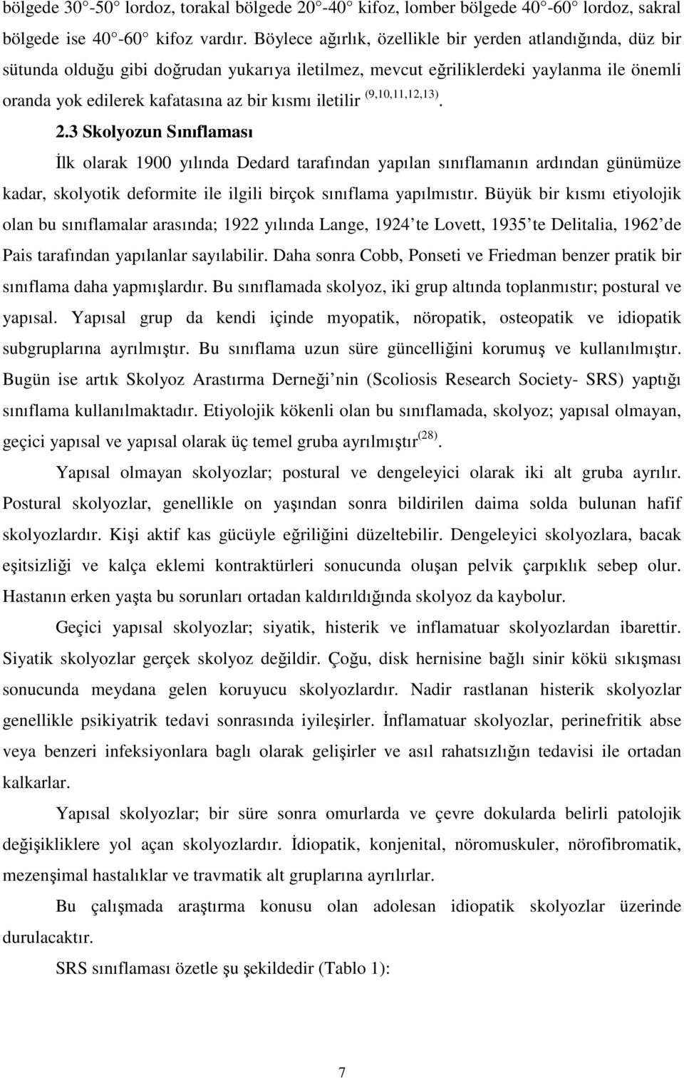 iletilir (9,10,11,12,13). 2.3 Skolyozun Sınıflaması İlk olarak 1900 yılında Dedard tarafından yapılan sınıflamanın ardından günümüze kadar, skolyotik deformite ile ilgili birçok sınıflama yapılmıstır.