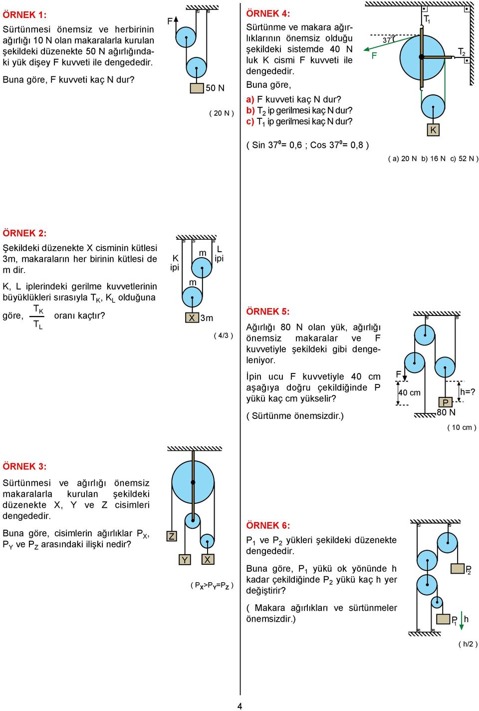 37 0 T T ( Sin 37 0 = 0,6 ; Cos 37 0 = 0,8 ) ( a) 0 N b) 6 N c) 5 N ) ÖRNE : Şekideki düzenekte X cisminin kütesi 3m, makaaaın e biinin kütesi de m di.