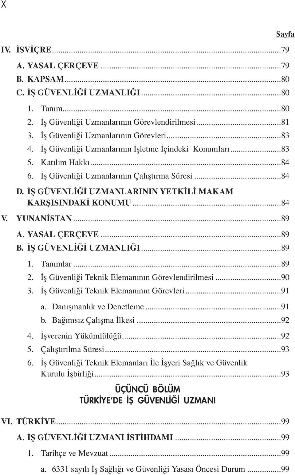 İŞ GÜVENLİĞİ UZMANLARININ YETKİLİ MAKAM KARŞISINDAKİ KONUMU...84 V. YUNANİSTAN...89 A. YASAL ÇERÇEVE...89 B. İŞ GÜVENLİĞİ UZMANLIĞI...89 1. Tanımlar...89 2.