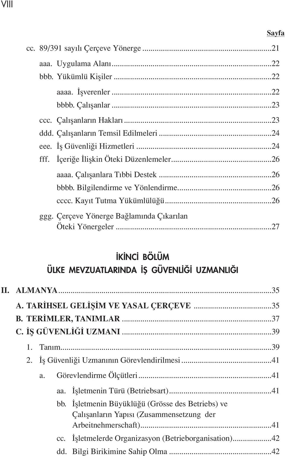 Kayıt Tutma Yükümlülüğü...26 ggg. Çerçeve Yönerge Bağlamında Çıkarılan Öteki Yönergeler...27 İKİNCİ BÖLÜM ÜLKE MEVZUATLARINDA İŞ GÜVENLİĞİ UZMANLIĞI II. ALMANYA...35 A.