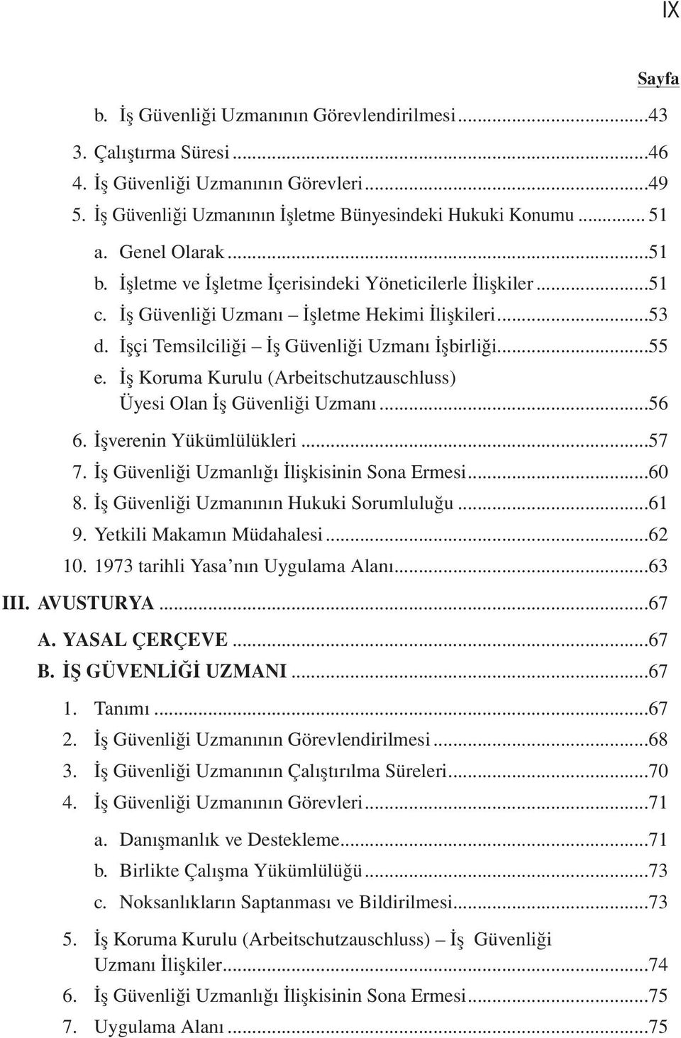 İş Koruma Kurulu (Arbeitschutzauschluss) Üyesi Olan İş Güvenliği Uzmanı...56 6. İşverenin Yükümlülükleri...57 7. İş Güvenliği Uzmanlığı İlişkisinin Sona Ermesi...60 8.