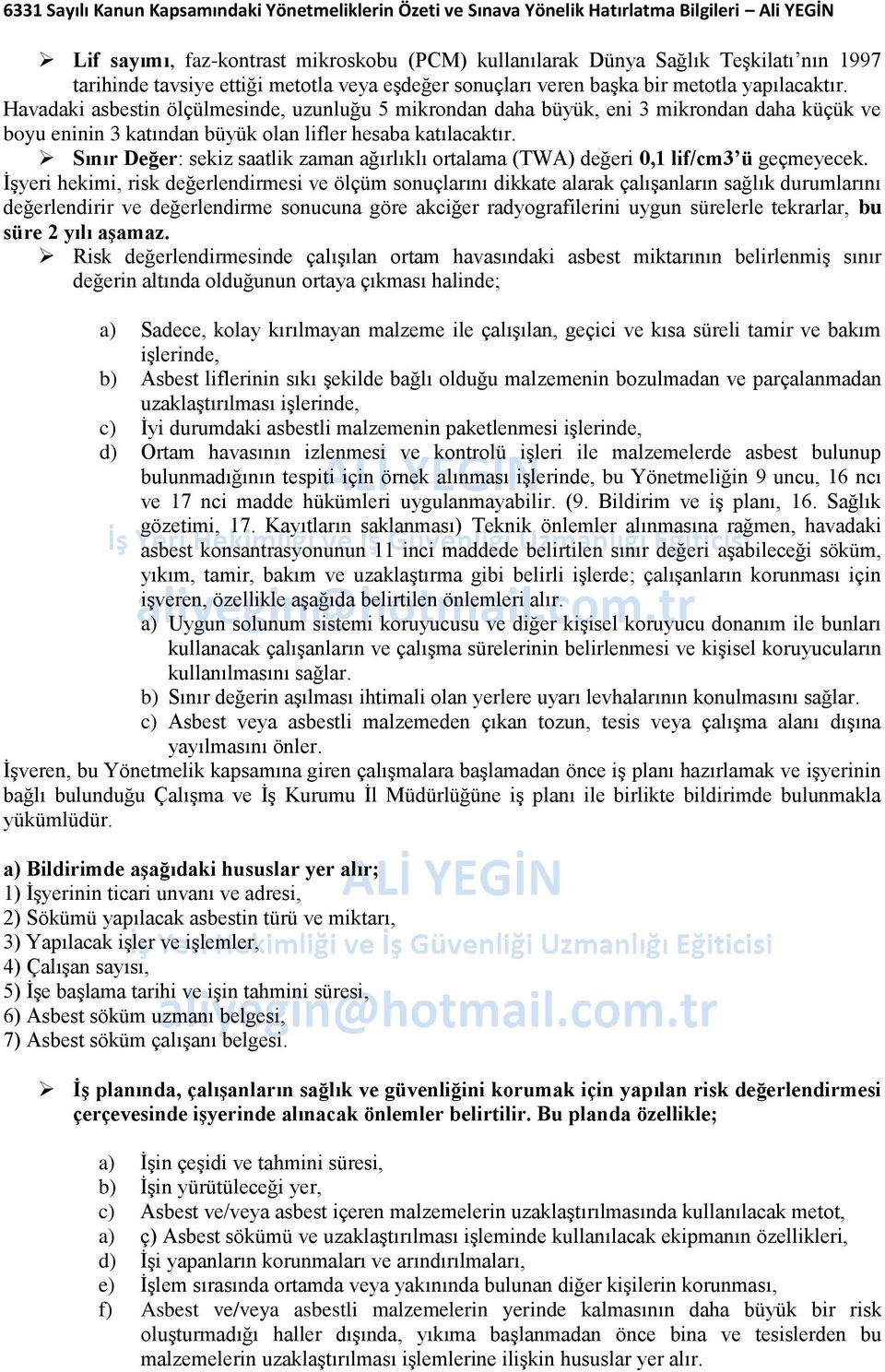 Sınır Değer: sekiz saatlik zaman ağırlıklı ortalama (TWA) değeri 0,1 lif/cm3 ü geçmeyecek.