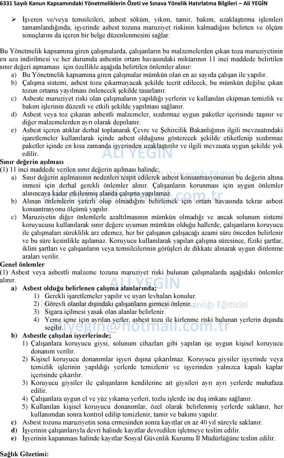 17 Bu Yönetmelik kapsamına giren çalışmalarda, çalışanların bu malzemelerden çıkan toza maruziyetinin en aza indirilmesi ve her durumda asbestin ortam havasındaki miktarının 11 inci maddede