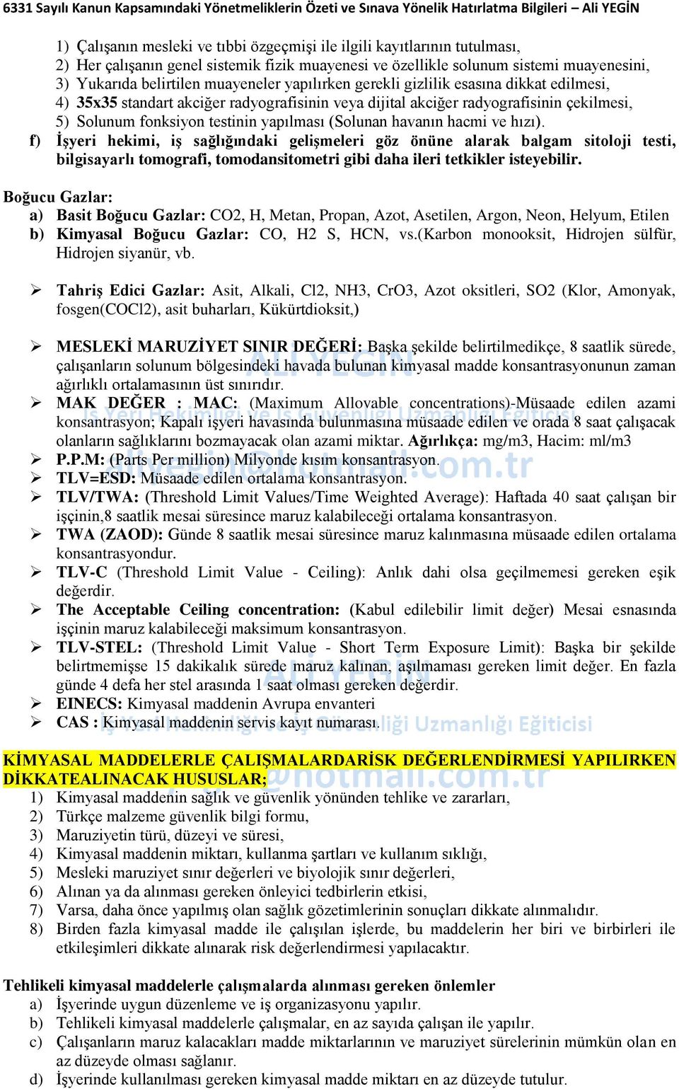 hacmi ve hızı). f) İşyeri hekimi, iş sağlığındaki gelişmeleri göz önüne alarak balgam sitoloji testi, bilgisayarlı tomografi, tomodansitometri gibi daha ileri tetkikler isteyebilir.