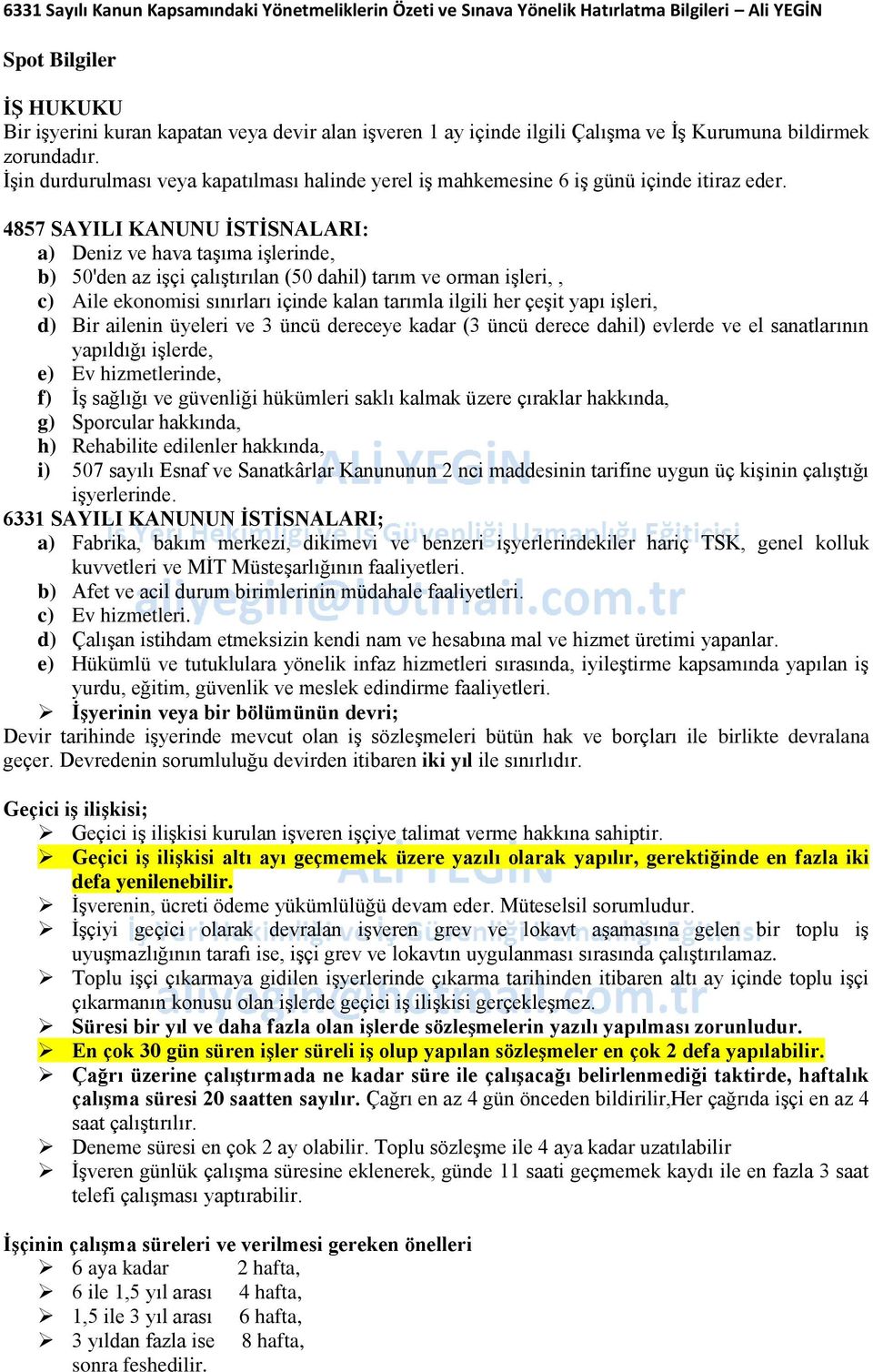 4857 SAYILI KANUNU İSTİSNALARI: a) Deniz ve hava taşıma işlerinde, b) 50'den az işçi çalıştırılan (50 dahil) tarım ve orman işleri,, c) Aile ekonomisi sınırları içinde kalan tarımla ilgili her çeşit