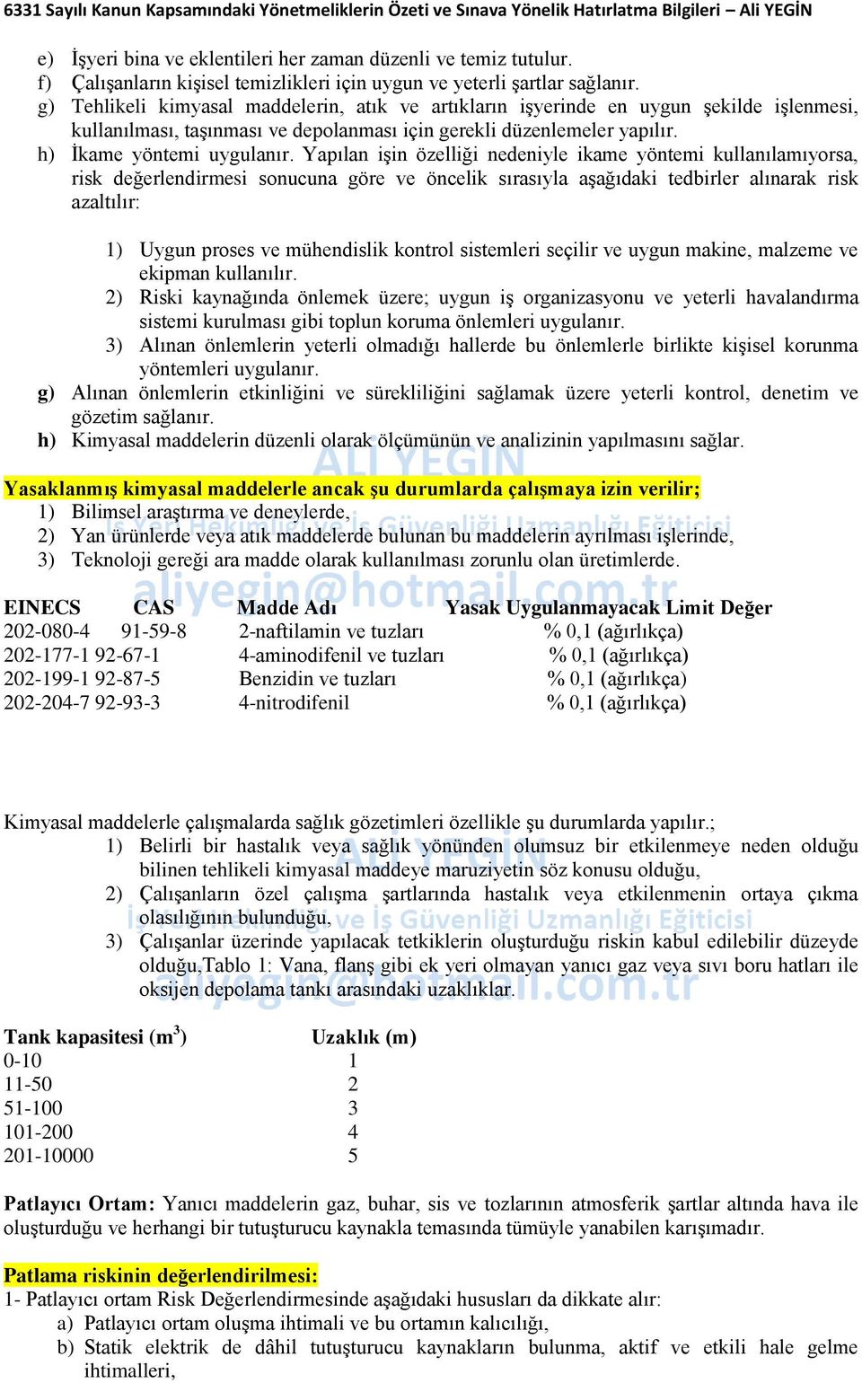 Yapılan işin özelliği nedeniyle ikame yöntemi kullanılamıyorsa, risk değerlendirmesi sonucuna göre ve öncelik sırasıyla aşağıdaki tedbirler alınarak risk azaltılır: 1) Uygun proses ve mühendislik