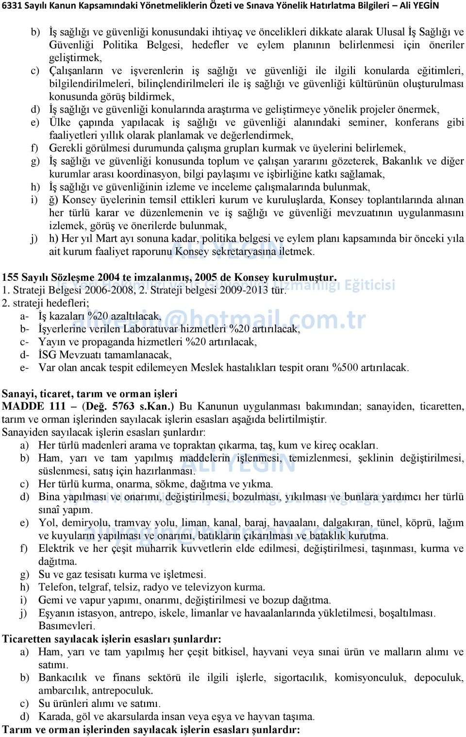 bildirmek, d) İş sağlığı ve güvenliği konularında araştırma ve geliştirmeye yönelik projeler önermek, e) Ülke çapında yapılacak iş sağlığı ve güvenliği alanındaki seminer, konferans gibi faaliyetleri