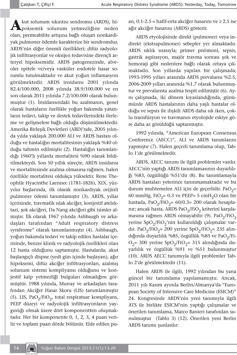 nonkardiyak pulmoner ödemle karakterize bir sendromdur. ARDS nin diğer önemli özellikleri; difüz radyolojik infiltrasyonlar ve oksijen tedavisine dirençli arteryel hipoksemidir.