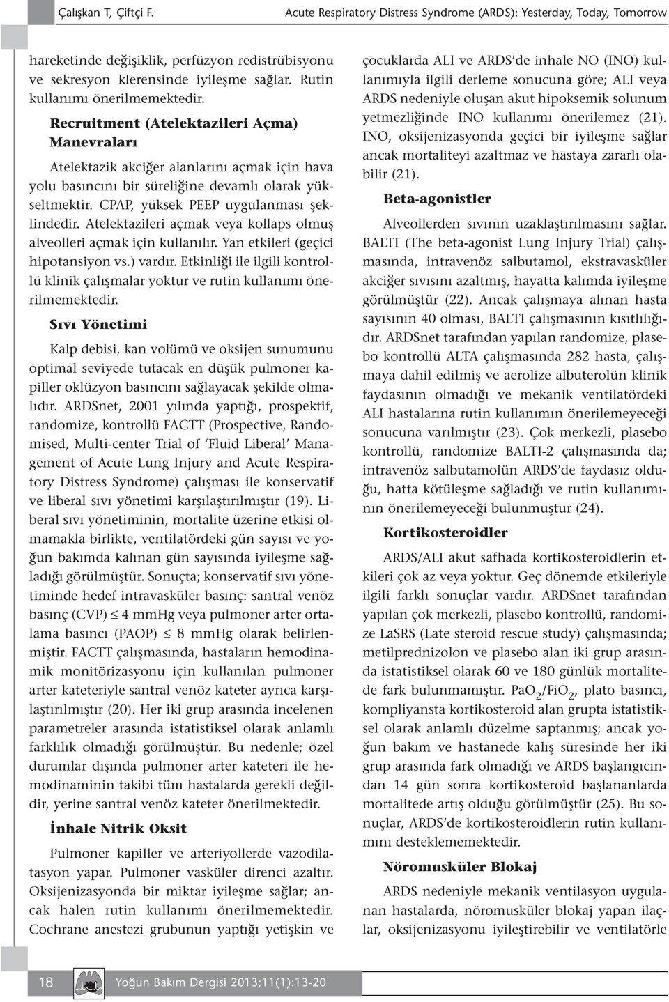 CPAP, yüksek PEEP uygulanması şeklindedir. Atelektazileri açmak veya kollaps olmuş alveolleri açmak için kullanılır. Yan etkileri (geçici hipotansiyon vs.) vardır.