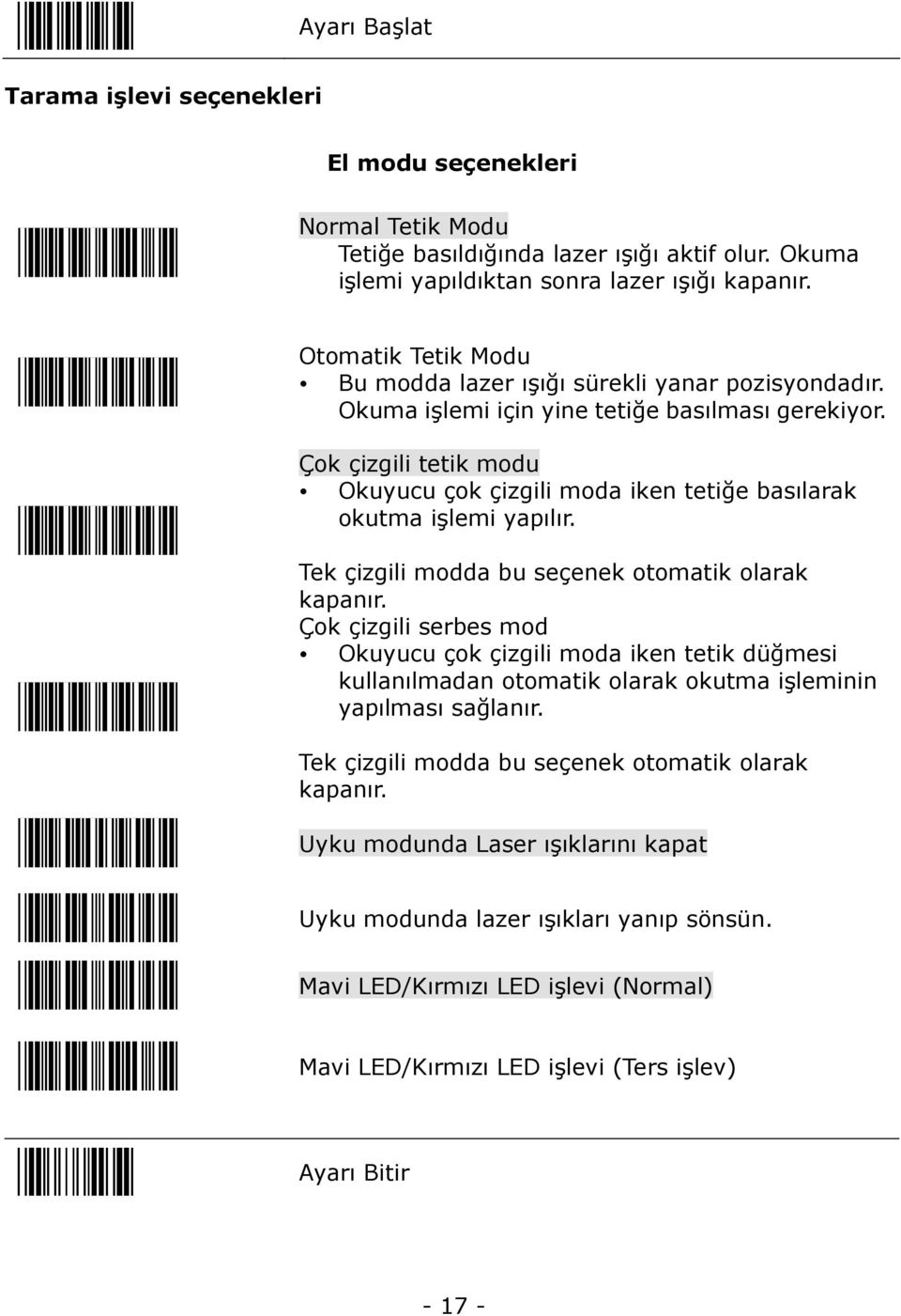 Çok çizgili tetik modu Okuyucu çok çizgili moda iken tetiğe basılarak okutma işlemi yapılır. Tek çizgili modda bu seçenek otomatik olarak kapanır.