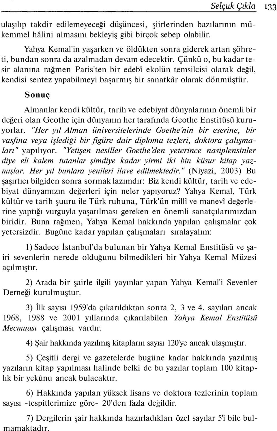 Çünkü o, bu kadar tesir alanına rağmen Paris'ten bir edebî ekolün temsilcisi olarak değil, kendisi sentez yapabilmeyi başarmış bir sanatkâr olarak dönmüştür.