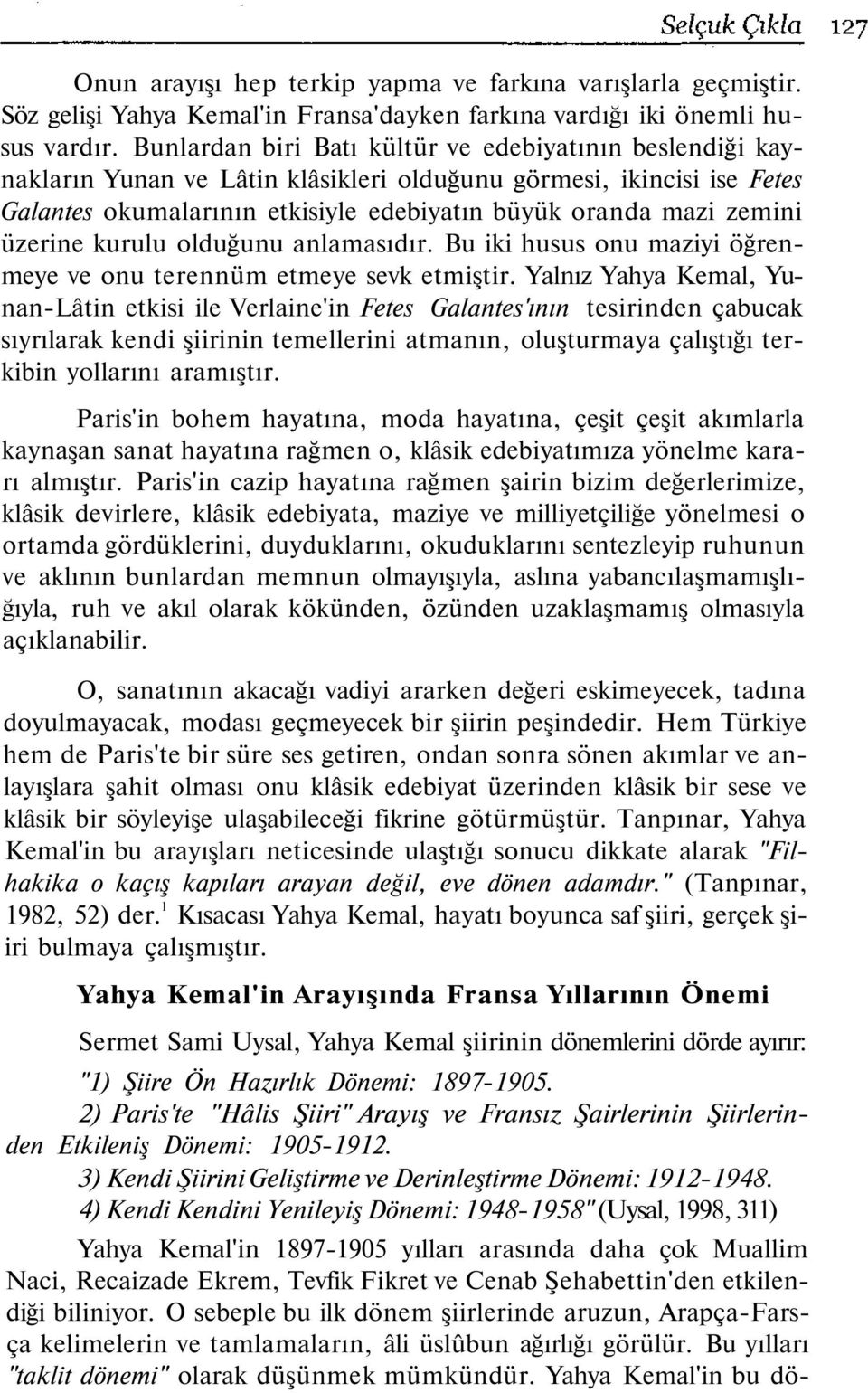 üzerine kurulu olduğunu anlamasıdır. Bu iki husus onu maziyi öğrenmeye ve onu terennüm etmeye sevk etmiştir.