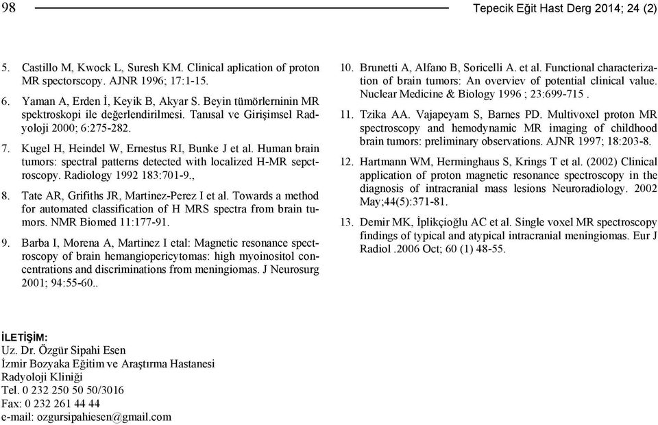 Human brain tumors: spectral patterns detected with localized H-MR sepctroscopy. Radiology 1992 183:701-9., 8. Tate AR, Grifiths JR, Martinez-Perez I et al.