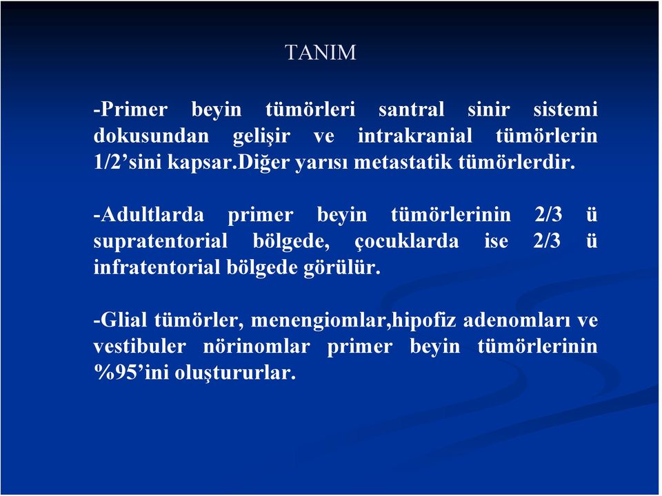 -Adultlarda primer beyin tümörlerinin 2/3 ü supratentorial bölgede, çocuklarda ise 2/3 ü