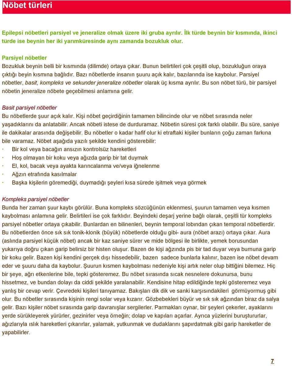 Bazı nöbetlerde insanın şuuru açık kalır, bazılarında ise kaybolur. Parsiyel nöbetler, basit, kompleks ve sekunder jeneralize nöbetler olarak üç kısma ayrılır.