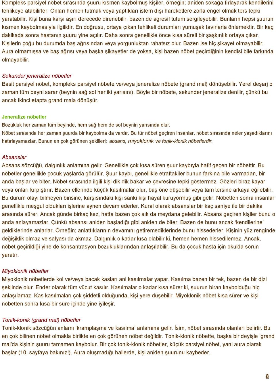 Bunların hepsi şuurun kısmen kaybolmasıyla ilgilidir. En doğrusu, ortaya çıkan tehlikeli durumları yumuşak tavırlarla önlemektir. Bir kaç dakikada sonra hastanın şuuru yine açılır.